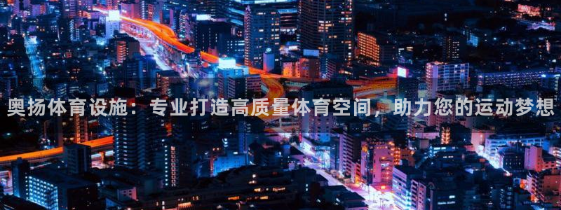 意昂3集团官网首页网址：奥扬体育设施：专业打造高质量