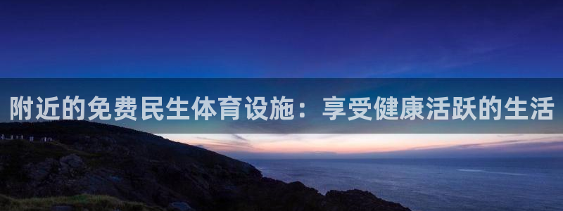 意昂3集团简介：附近的免费民生体育设施：享受健康活跃