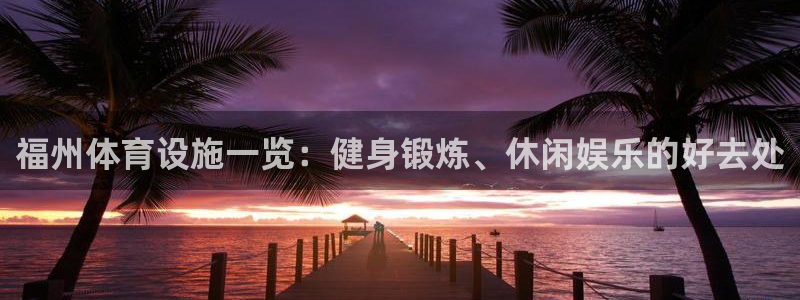 意昂体育3招商电话号码查询是多少：福州体育设施一览：