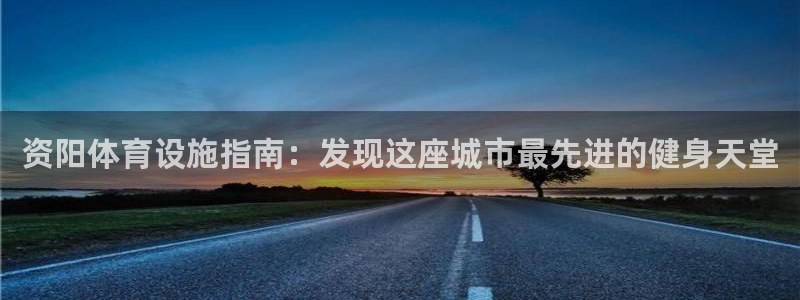 意昂3代理：资阳体育设施指南：发现这座城市最先进的健