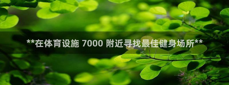 意昂体育3娱乐：**在体育设施 7000 附近寻找最