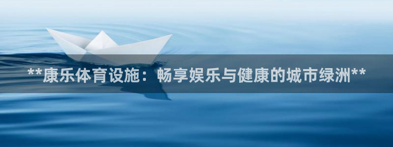意昂体育3官方客服电话：**康乐体育设施：畅享娱乐与