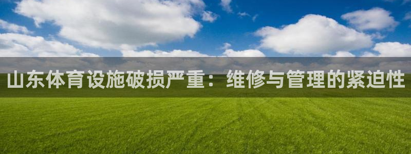 意昂体育3招商电话号码查询是多少：山东体育设施破损严