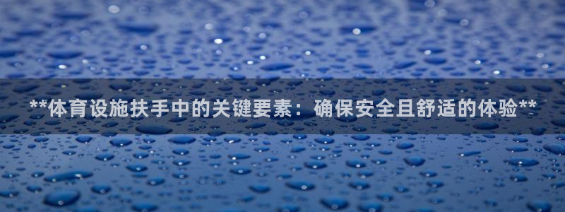 意昂3娱乐首页官网下载：**体育设施扶手中的关键要素