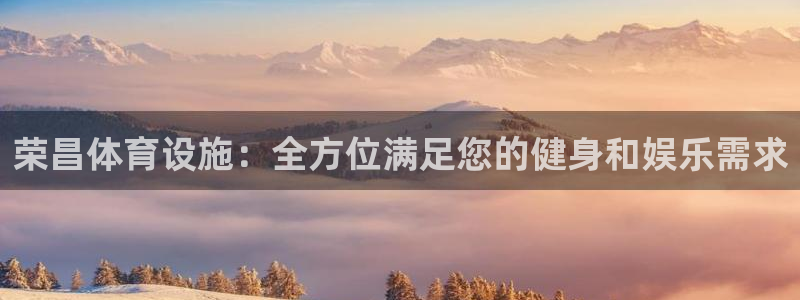 意昂3娱乐是那个系列的台子：荣昌体育设施：全方位满足