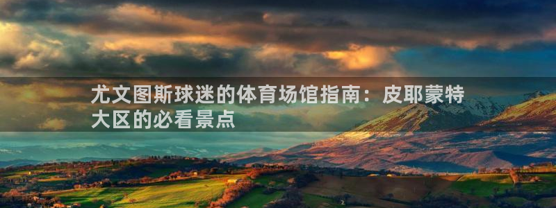 意昂3五金厂：尤文图斯球迷的体育场馆指南：皮耶蒙特
