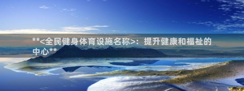 意昂3科技：**<全民健身体育设施名称>：提升健康和