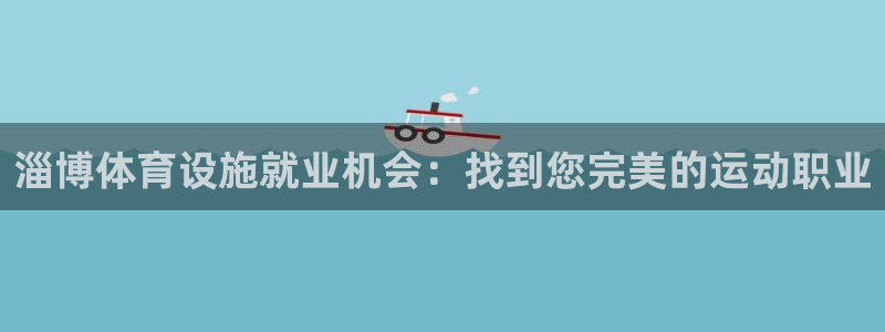 意昂体育3招商电话地址：淄博体育设施就业机会：找到您