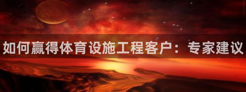 意昂3娱乐40996：如何赢得体育设施工程客户：专家建议