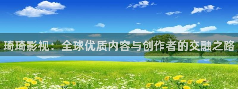 平民影院在线播放：琦琦影视：全球优质内容与创作者的交融之路